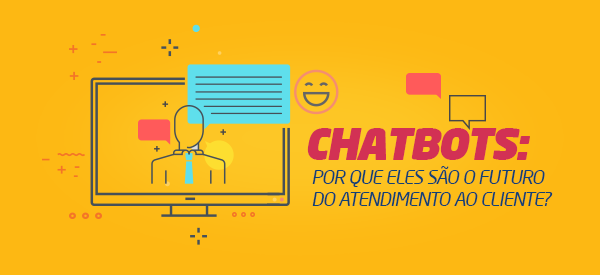 Chatbots: o que são e por que eles são o futuro do atendimento ao cliente?