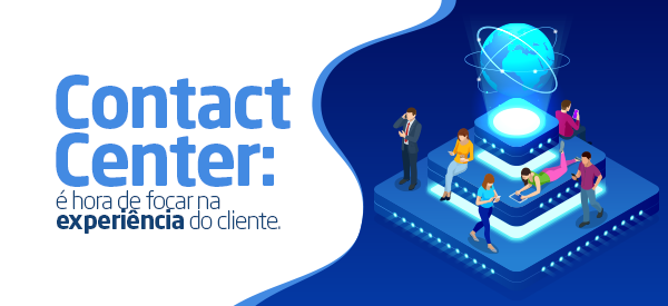7 tendências de Contact Center para melhorar a experiência do cliente