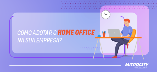 Home Office: Entenda como funciona e saiba como adotar o trabalho remoto na sua empresa