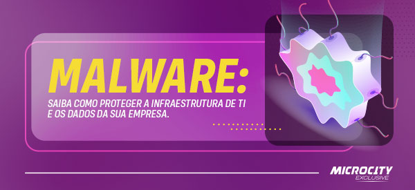 Malware: Como proteger a infraestrutura de TI desta ameaça digital?