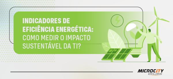Indicadores de eficiência energética: Como medir o impacto sustentável da TI?